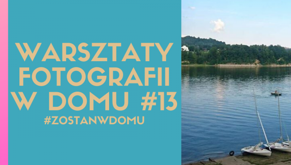 DOSKONALIMY W DOMU SWÓJ WARSZTAT FOTOGRAFICZNY #13 #zostanwdomu